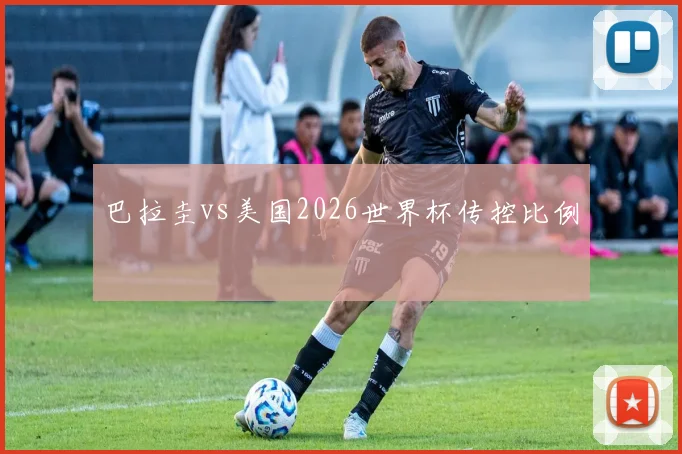 巴拉圭vs美国2026世界杯传控比例